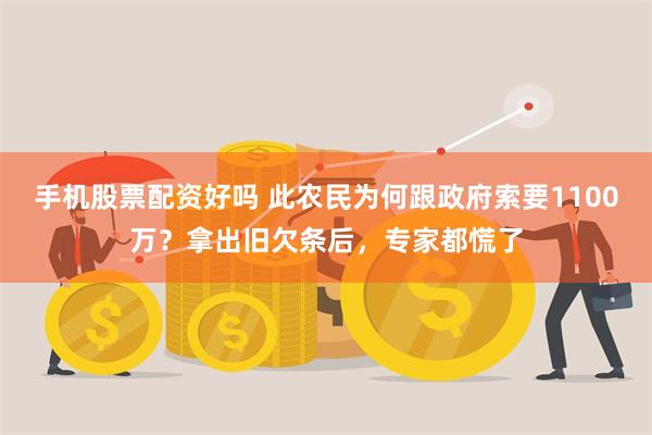 手机股票配资好吗 此农民为何跟政府索要1100万？拿出旧欠条后，专家都慌了