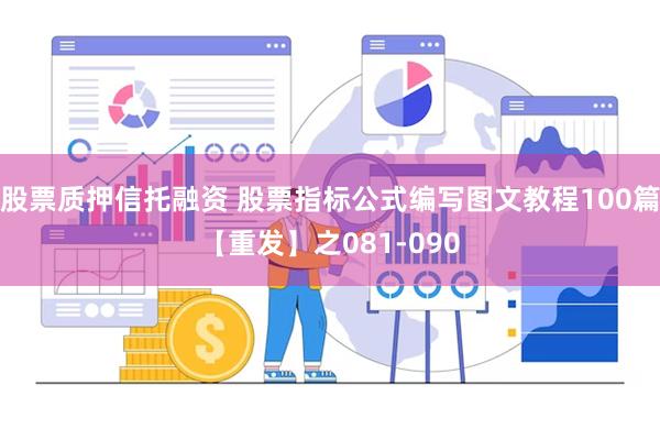 股票质押信托融资 股票指标公式编写图文教程100篇【重发】之081-090