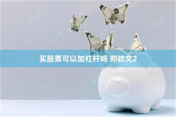 买股票可以加杠杆吗 郑钦文2