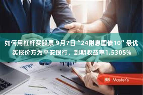 如何用杠杆买股票 9月7日“24附息国债10”最优买报价方为平安银行，到期收益率1.5305%