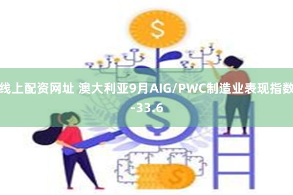 线上配资网址 澳大利亚9月AIG/PWC制造业表现指数-33.6