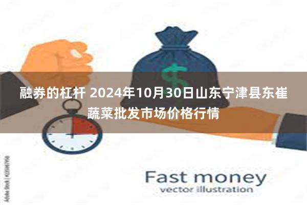 融券的杠杆 2024年10月30日山东宁津县东崔蔬菜批发市场价格行情